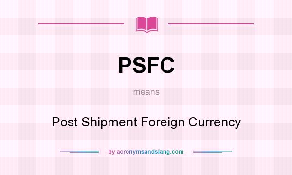 What does PSFC mean? It stands for Post Shipment Foreign Currency