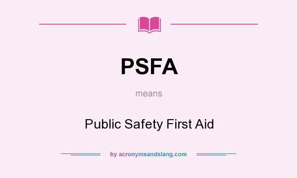 What does PSFA mean? It stands for Public Safety First Aid