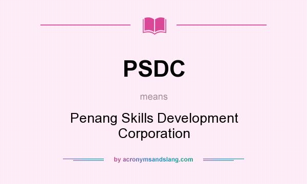 What does PSDC mean? It stands for Penang Skills Development Corporation
