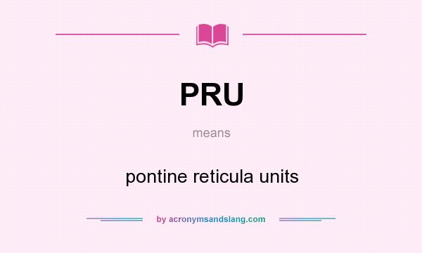 What does PRU mean? It stands for pontine reticula units