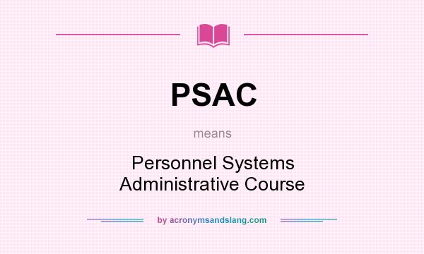 What does PSAC mean? It stands for Personnel Systems Administrative Course