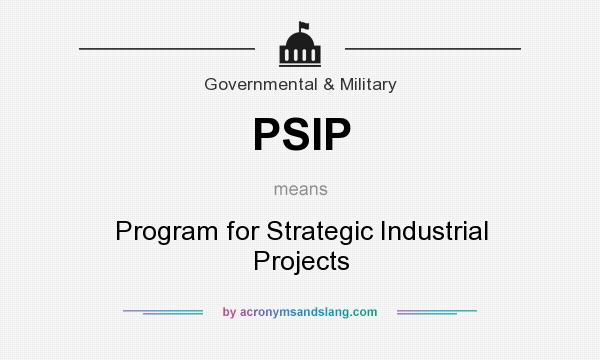 What does PSIP mean? It stands for Program for Strategic Industrial Projects