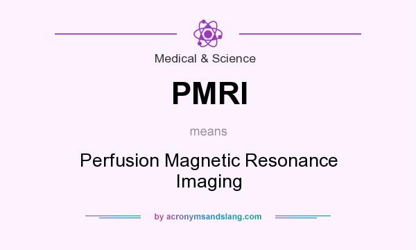 What does PMRI mean? It stands for Perfusion Magnetic Resonance Imaging