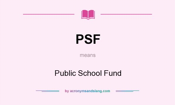 What does PSF mean? It stands for Public School Fund