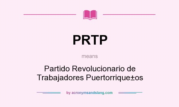 What does PRTP mean? It stands for Partido Revolucionario de Trabajadores Puertorrique±os