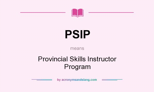 What does PSIP mean? It stands for Provincial Skills Instructor Program