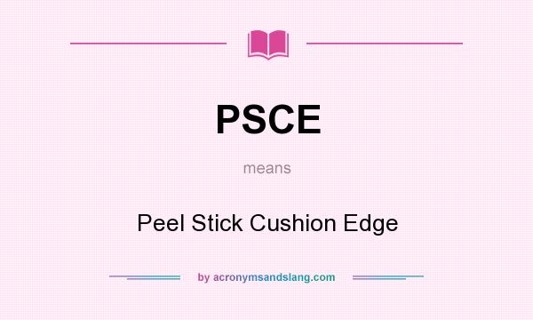 What does PSCE mean? It stands for Peel Stick Cushion Edge