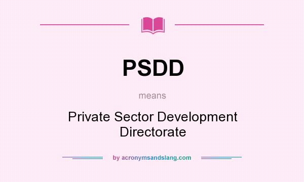 What does PSDD mean? It stands for Private Sector Development Directorate