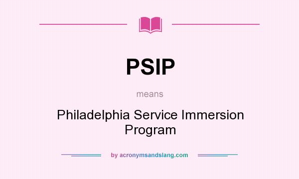 What does PSIP mean? It stands for Philadelphia Service Immersion Program