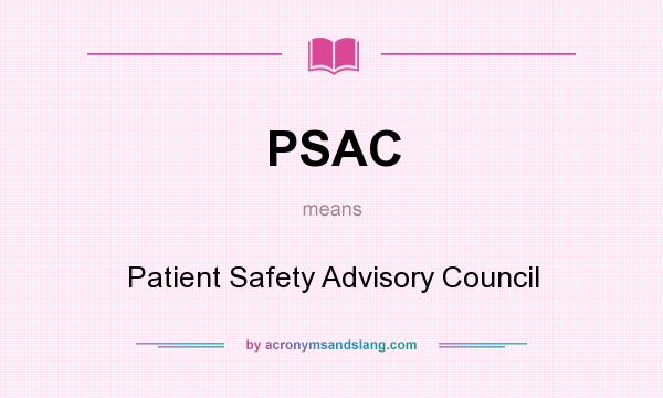 What does PSAC mean? It stands for Patient Safety Advisory Council