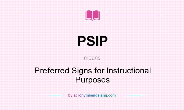 What does PSIP mean? It stands for Preferred Signs for Instructional Purposes