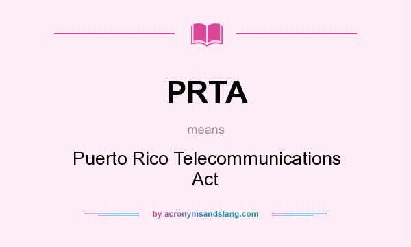 What does PRTA mean? It stands for Puerto Rico Telecommunications Act