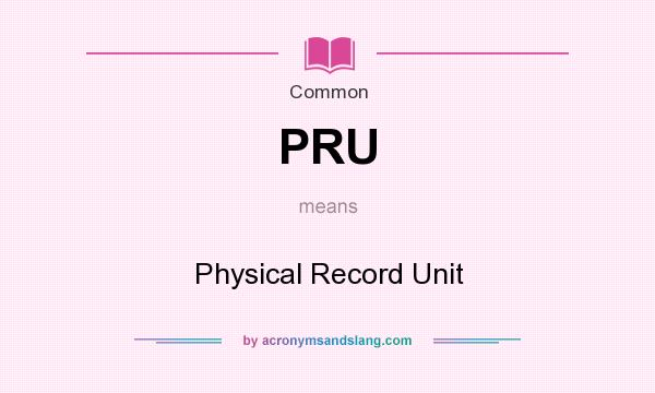 What does PRU mean? It stands for Physical Record Unit