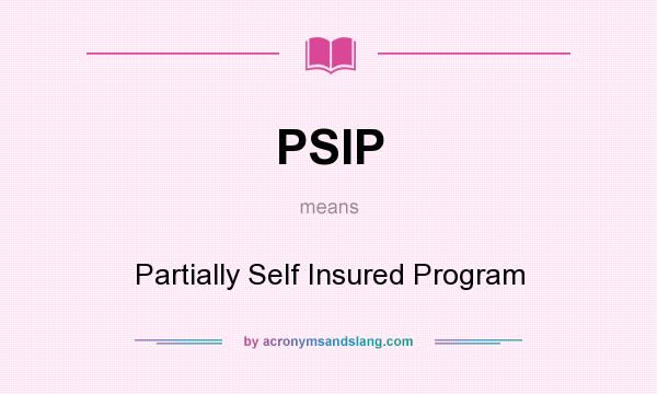 What does PSIP mean? It stands for Partially Self Insured Program