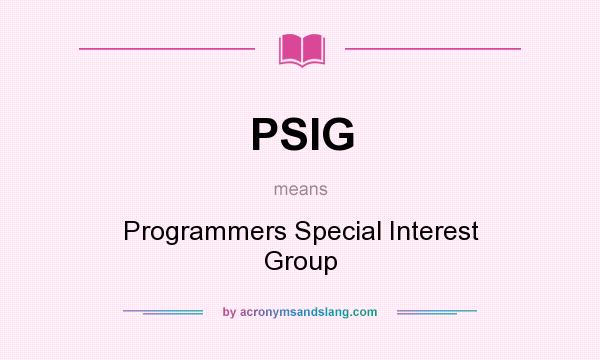 What does PSIG mean? It stands for Programmers Special Interest Group