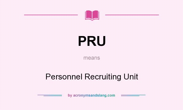 What does PRU mean? It stands for Personnel Recruiting Unit