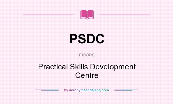 What does PSDC mean? It stands for Practical Skills Development Centre