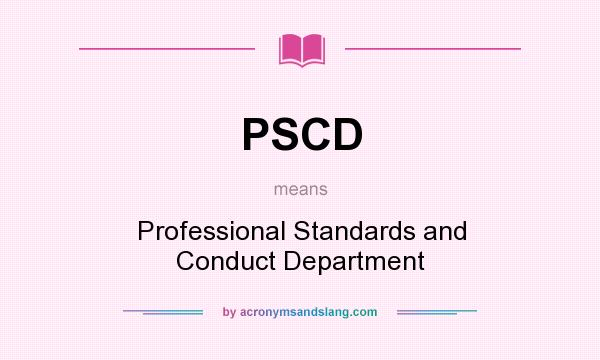 What does PSCD mean? It stands for Professional Standards and Conduct Department