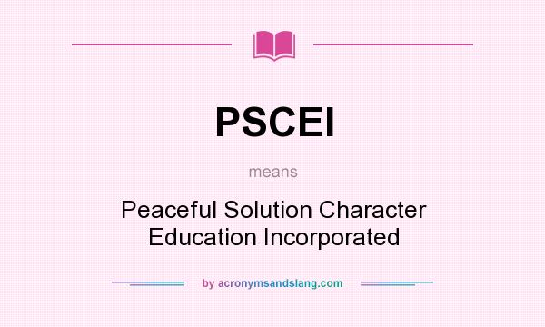 What does PSCEI mean? It stands for Peaceful Solution Character Education Incorporated