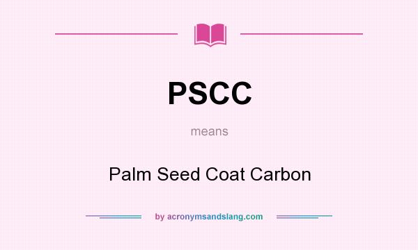 What does PSCC mean? It stands for Palm Seed Coat Carbon