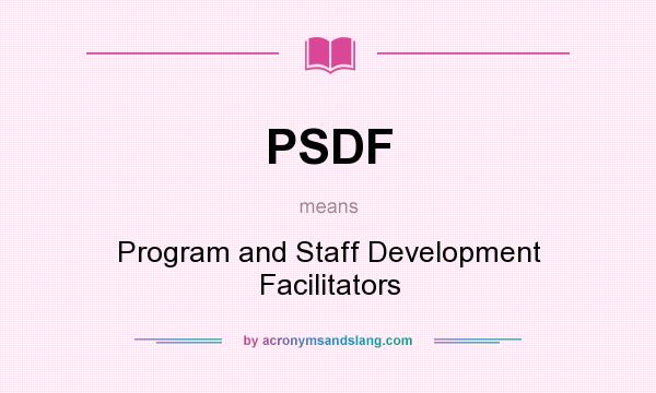What does PSDF mean? It stands for Program and Staff Development Facilitators
