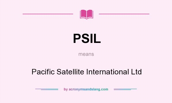 What does PSIL mean? It stands for Pacific Satellite International Ltd