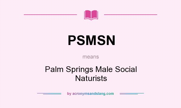 What does PSMSN mean? It stands for Palm Springs Male Social Naturists