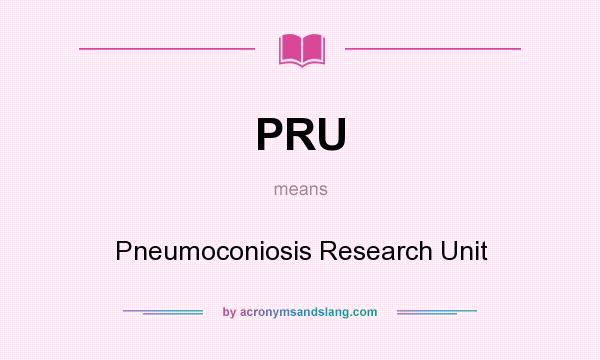 What does PRU mean? It stands for Pneumoconiosis Research Unit