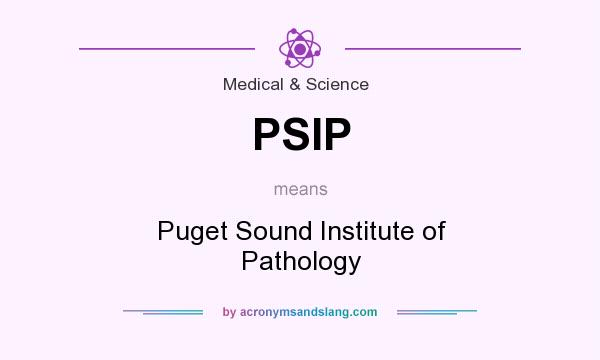 What does PSIP mean? It stands for Puget Sound Institute of Pathology