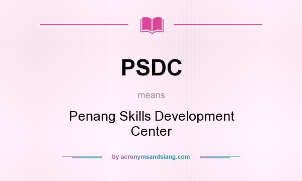 What does PSDC mean? It stands for Penang Skills Development Center
