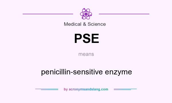 What does PSE mean? It stands for penicillin-sensitive enzyme