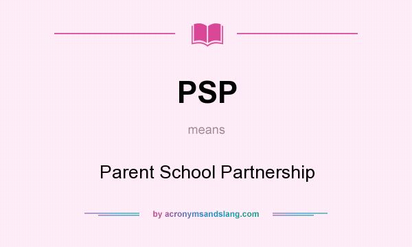 What does PSP mean? It stands for Parent School Partnership