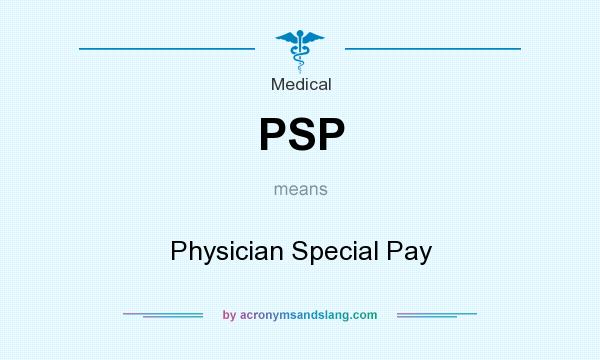 What does PSP mean? It stands for Physician Special Pay