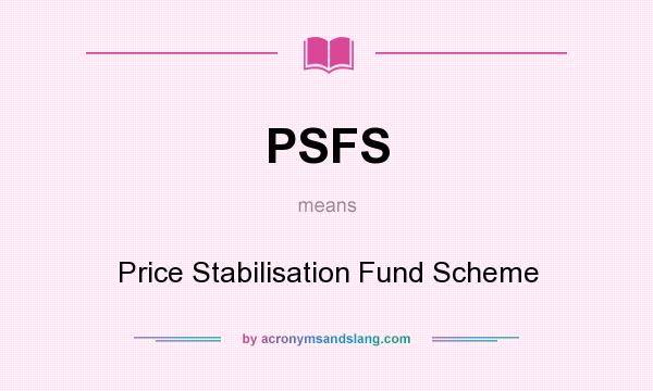 What does PSFS mean? It stands for Price Stabilisation Fund Scheme