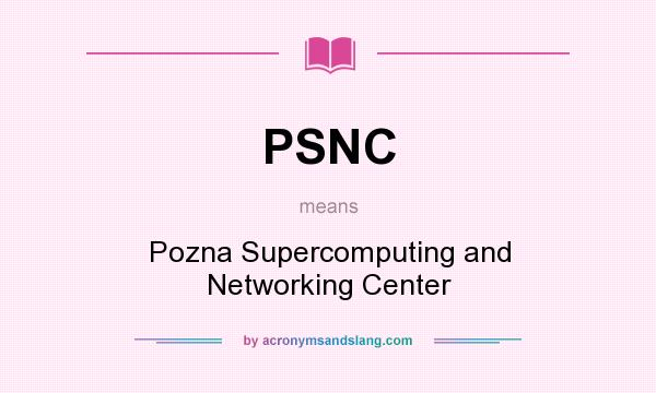 What does PSNC mean? It stands for Pozna Supercomputing and Networking Center