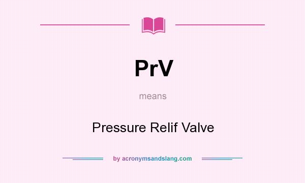 What does PrV mean? It stands for Pressure Relif Valve