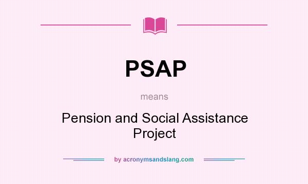 What does PSAP mean? It stands for Pension and Social Assistance Project