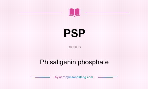 What does PSP mean? It stands for Ph saligenin phosphate