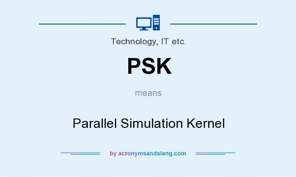 What does PSK mean? It stands for Parallel Simulation Kernel