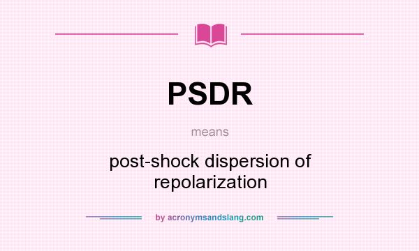 What does PSDR mean? It stands for post-shock dispersion of repolarization