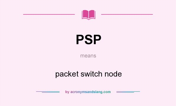 What does PSP mean? It stands for packet switch node