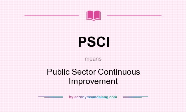 What does PSCI mean? It stands for Public Sector Continuous Improvement
