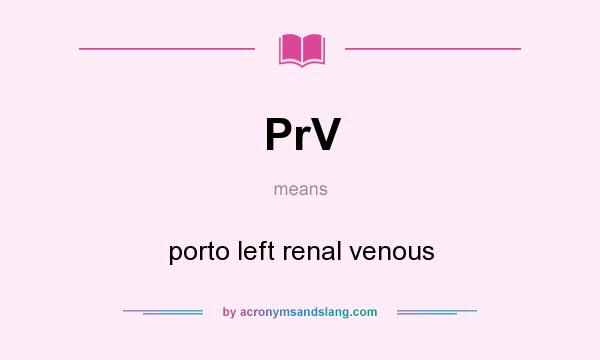 What does PrV mean? It stands for porto left renal venous