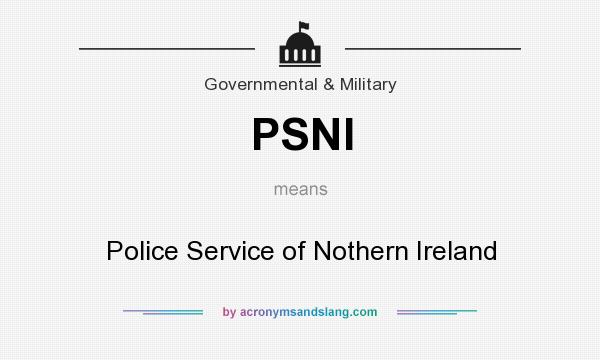 What does PSNI mean? It stands for Police Service of Nothern Ireland