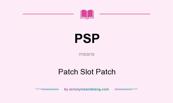What does PSP mean? It stands for Patch Slot Patch