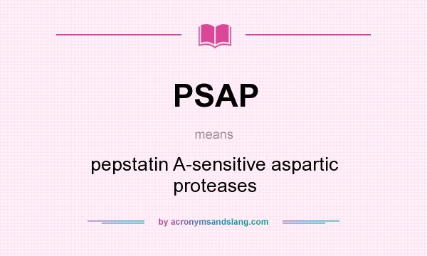 What does PSAP mean? It stands for pepstatin A-sensitive aspartic proteases