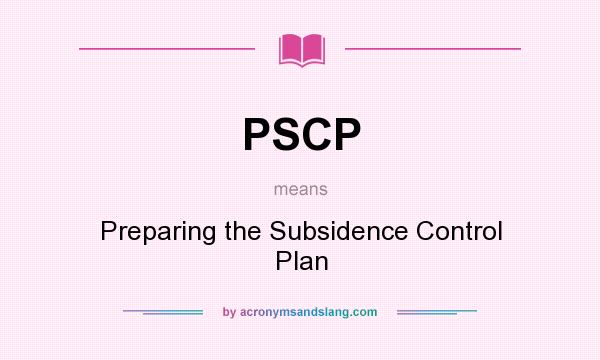 What does PSCP mean? It stands for Preparing the Subsidence Control Plan