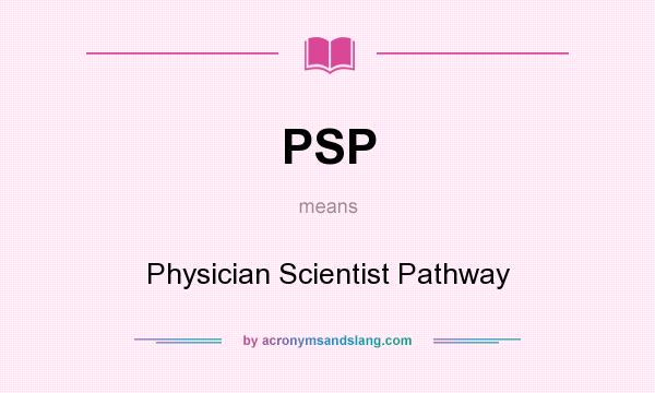 What does PSP mean? It stands for Physician Scientist Pathway