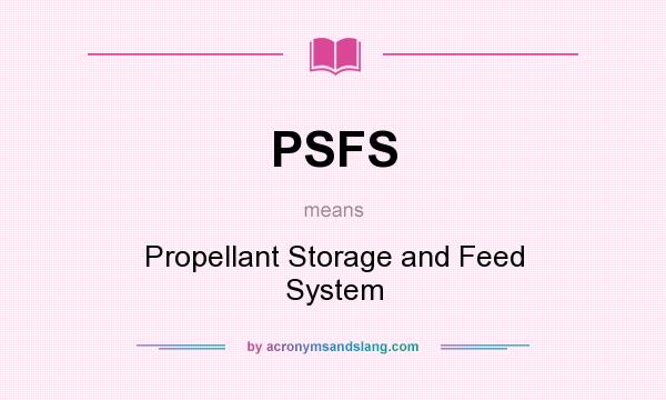 What does PSFS mean? It stands for Propellant Storage and Feed System