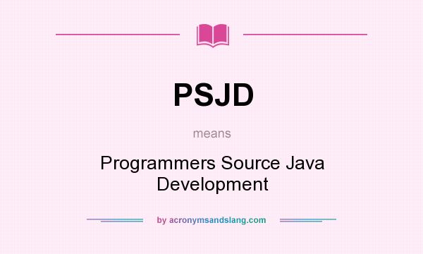 What does PSJD mean? It stands for Programmers Source Java Development
